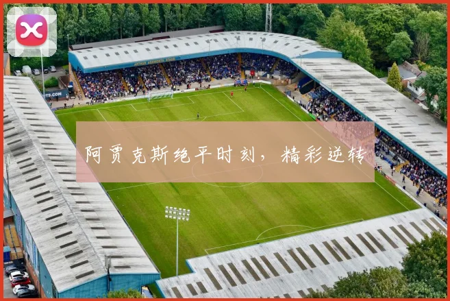阿贾克斯绝平时刻，精彩逆转