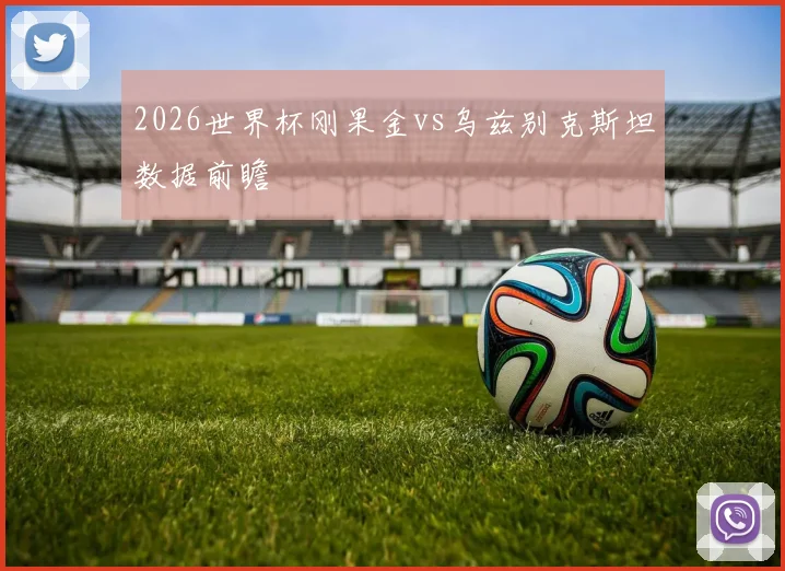 2026世界杯刚果金vs乌兹别克斯坦数据前瞻