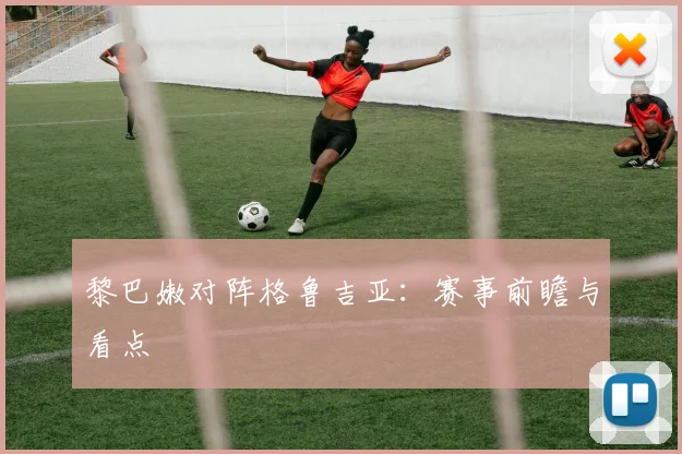 黎巴嫩对阵格鲁吉亚：赛事前瞻与看点