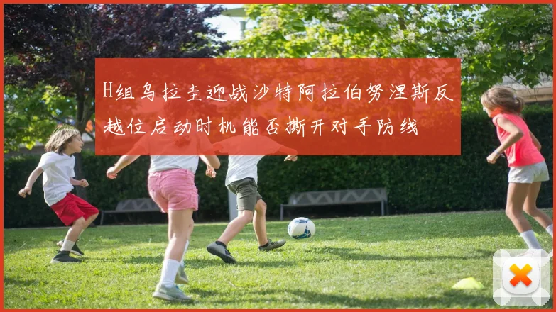 H组乌拉圭迎战沙特阿拉伯努涅斯反越位启动时机能否撕开对手防线