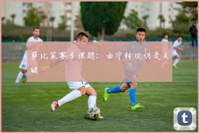 萨比策赛季课题：由守转攻仍是关键
